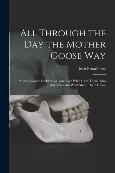 All Through the Day the Mother Goose Way; Mother Goose's Children of Long Ago - Jean 1873-1954 Broadhurst - Bøger - Legare Street Press - 9781014434043 - 9. september 2021