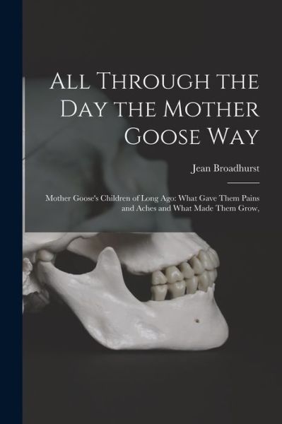 Cover for Jean 1873-1954 Broadhurst · All Through the Day the Mother Goose Way; Mother Goose's Children of Long Ago (Pocketbok) (2021)