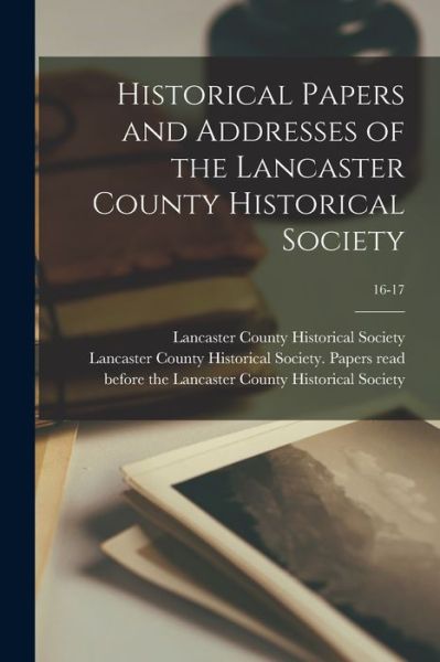 Cover for Lancaster County Historical Society ( · Historical Papers and Addresses of the Lancaster County Historical Society; 16-17 (Paperback Book) (2021)