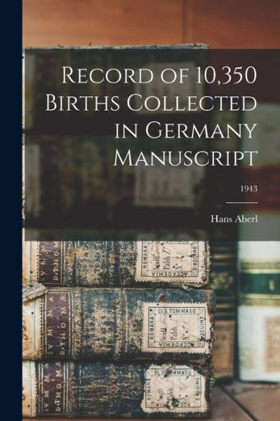 Cover for Hans Aberl · Record of 10,350 Births Collected in Germany Manuscript; 1943 (Paperback Book) (2021)