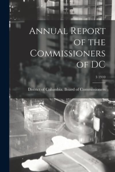 Cover for District of Columbia Board of Commis · Annual Report of the Commissioners of DC; 3 1910 (Paperback Book) (2021)