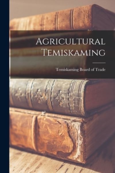 Cover for Temiskaming Board of Trade · Agricultural Temiskaming [microform] (Paperback Book) (2021)