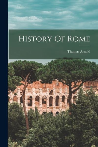 History of Rome - Thomas Arnold - Kirjat - Creative Media Partners, LLC - 9781016638043 - torstai 27. lokakuuta 2022