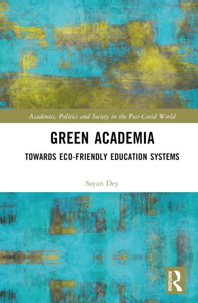 Cover for Dey, Sayan (Alliance University, Bangalore.) · Green Academia: Towards Eco-Friendly Education Systems - Academics, Politics and Society in the Post-Covid World (Innbunden bok) (2022)