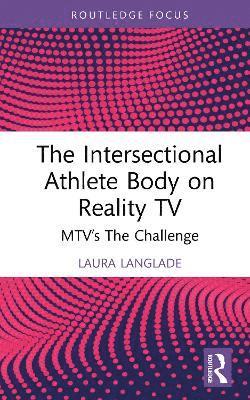 Cover for Langlade, Laura (University of Roehampton, UK) · The Intersectional Athlete Body on Reality TV: MTV’s The Challenge - Routledge Focus on Television Studies (Hardcover Book) (2025)