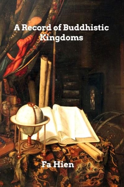 A Record of Buddhistic Kingdoms - Fa Hien - Bøger - Blurb - 9781034458043 - 16. februar 2021