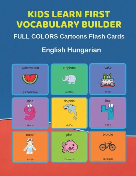 Cover for Learn and Play Education · Kids Learn First Vocabulary Builder FULL COLORS Cartoons Flash Cards English Hungarian : Easy Babies Basic frequency sight words dictionary COLORFUL ... toddlers, Pre K, Preschool, Kindergarten. (Paperback Bog) (2019)