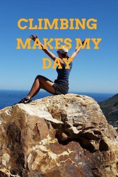 Climbing Make My Day - Hidden Valley Press - Kirjat - Independently Published - 9781096119043 - lauantai 27. huhtikuuta 2019