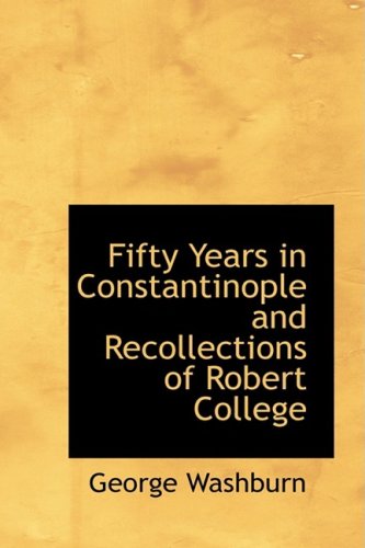 Fifty Years in Constantinople and Recollections of Robert College (Bibliolife Reproduction Series) - George Washburn - Books - BiblioLife - 9781103758043 - April 6, 2009