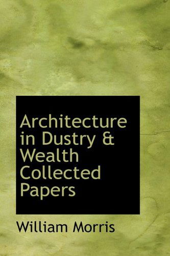 Cover for William Morris · Architecture in Dustry &amp; Wealth Collected Papers (Hardcover Book) (2009)