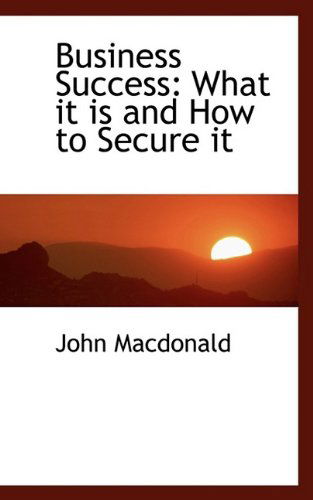 Cover for John Macdonald · Business Success: What It is and How to Secure It (Paperback Book) (2009)