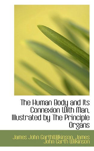 Cover for James John Garth Wilkinson · The Human Body and Its Connexion with Man, Illustrated by the Principle Organs (Paperback Book) (2009)