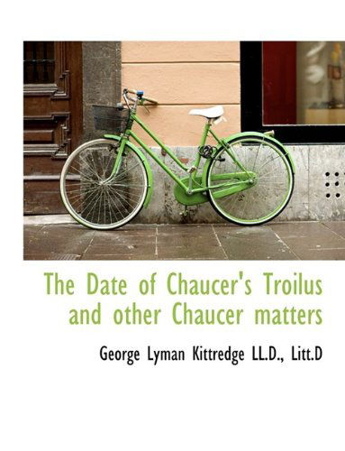 Cover for George Lyman Kittredge · The Date of Chaucer's Troilus and Other Chaucer Matters (Paperback Book) [Large type / large print edition] (2009)