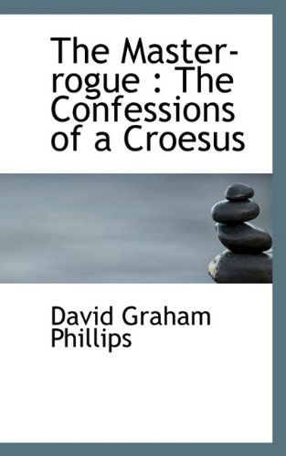 Cover for David Graham Phillips · The Master-rogue: the Confessions of a Croesus (Taschenbuch) (2009)