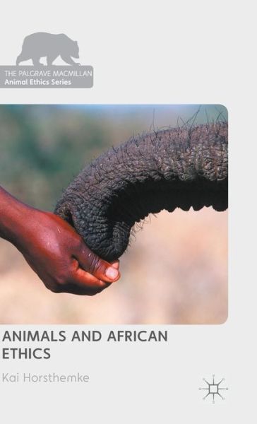 Cover for Kai Horsthemke · Animals and African Ethics - The Palgrave Macmillan Animal Ethics Series (Hardcover Book) [1st ed. 2015 edition] (2015)