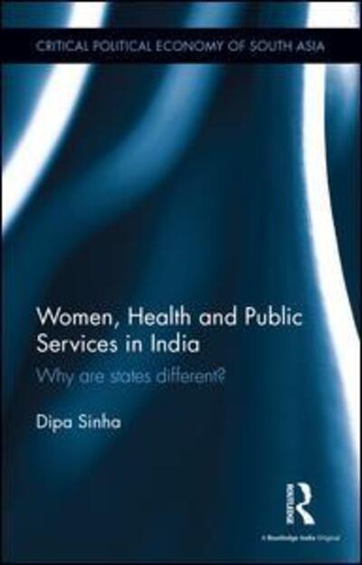 Cover for Dipa Sinha · Women, Health and Public Services in India: Why are states different? - Critical Political Economy of South Asia (Hardcover Book) (2016)