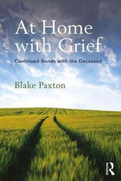 Cover for Paxton, Blake (Saint Xavier University, Chicago, USA) · At Home with Grief: Continued Bonds with the Deceased - Writing Lives: Ethnographic Narratives (Innbunden bok) (2018)
