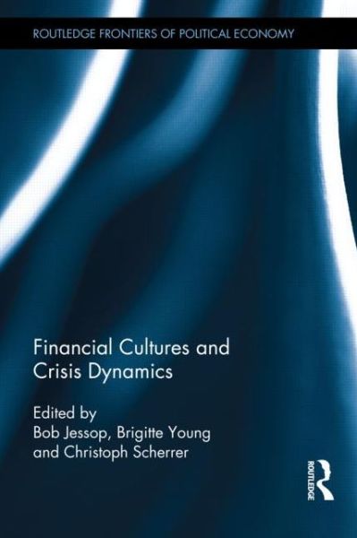 Cover for Bob Jessop · Financial Cultures and Crisis Dynamics - Routledge Frontiers of Political Economy (Hardcover Book) (2014)