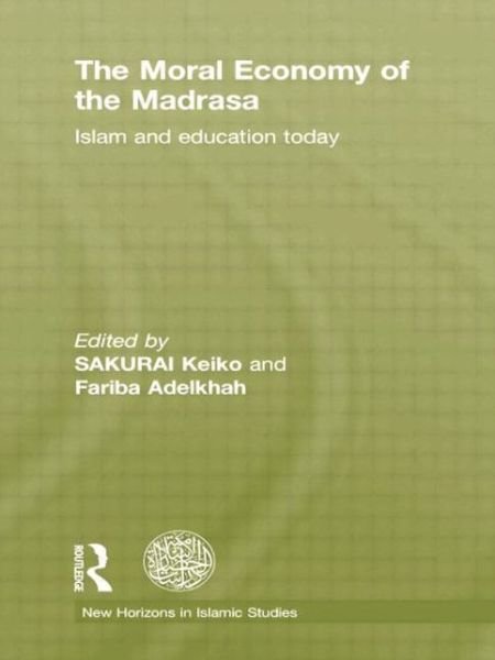 Cover for Keiko Sakurai · The Moral Economy of the Madrasa: Islam and Education Today - New Horizons in Islamic Studies (Pocketbok) (2014)