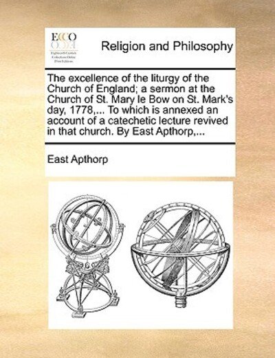 Cover for East Apthorp · The Excellence of the Liturgy of the Church of England; a Sermon at the Church of St. Mary Le Bow on St. Mark's Day, 1778, ... to Which is Annexed an Acco (Paperback Book) (2010)