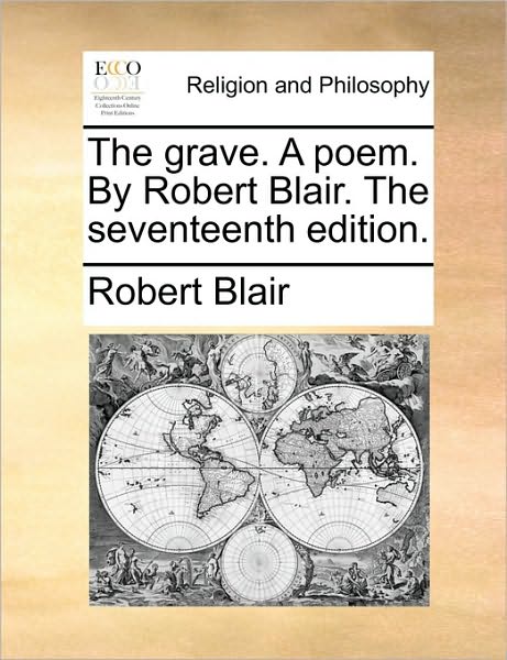 The Grave. a Poem. by Robert Blair. the Seventeenth Edition. - Robert Blair - Książki - Gale Ecco, Print Editions - 9781170611043 - 29 maja 2010