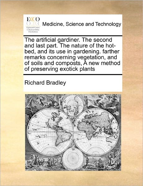 Cover for Richard Bradley · The Artificial Gardiner. the Second and Last Part. the Nature of the Hot-bed, and Its Use in Gardening. Farther Remarks Concerning Vegetation, and of (Paperback Bog) (2010)