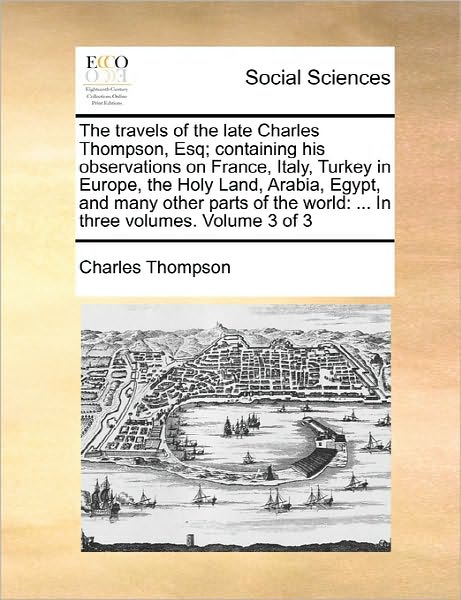 Cover for Charles Thompson · The Travels of the Late Charles Thompson, Esq; Containing His Observations on France, Italy, Turkey in Europe, the Holy Land, Arabia, Egypt, and Many Othe (Paperback Book) (2010)