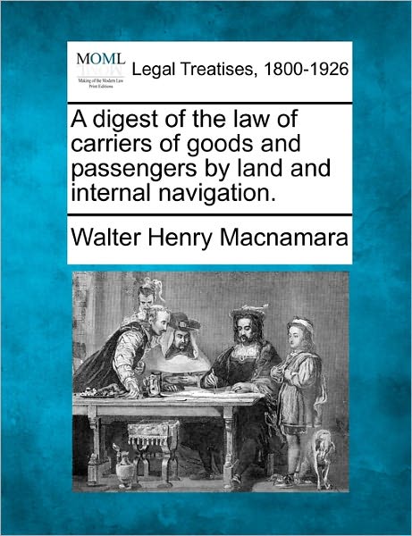 Cover for Walter Henry Macnamara · A Digest of the Law of Carriers of Goods and Passengers by Land and Internal Navigation. (Taschenbuch) (2010)