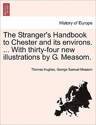 Cover for Thomas Hughes · The Stranger's Handbook to Chester and Its Environs. ... with Thirty-four New Illustrations by G. Measom. (Paperback Book) (2011)