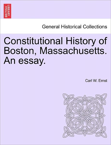 Cover for Carl W Ernst · Constitutional History of Boston, Massachusetts. an Essay. (Paperback Book) (2011)