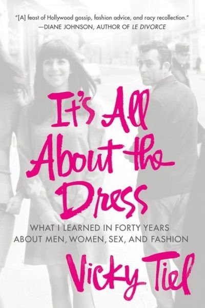 Cover for Vicky Tiel · It's All About the Dress: What I Learned in Forty Years About Men, Women, Sex, and Fashion (Paperback Book) (2012)