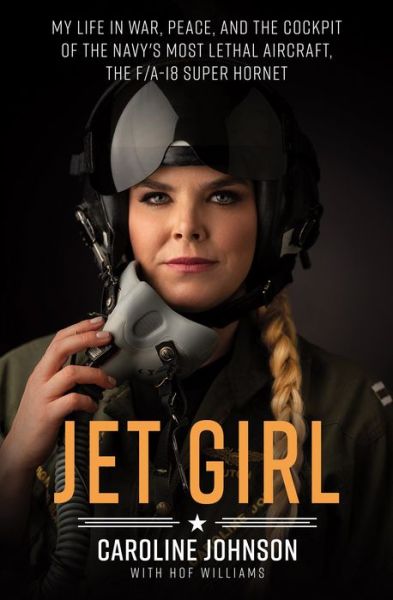Cover for Hof Williams · Jet Girl: My Life in War, Peace, and the Cockpit of the Navy's Most Lethal Aircraft, the F/A-18 Super Hornet (Paperback Book) (2020)