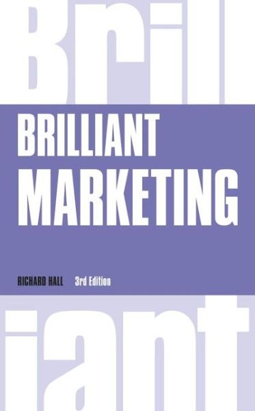 Brilliant Marketing: How to plan and deliver winning marketing strategies - regardless of the size of your budget - Brilliant Business - Richard Hall - Livres - Pearson Education Limited - 9781292139043 - 2 novembre 2016