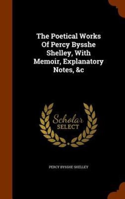 Cover for Percy Bysshe Shelley · The Poetical Works of Percy Bysshe Shelley, with Memoir, Explanatory Notes, &amp;C (Hardcover Book) (2015)