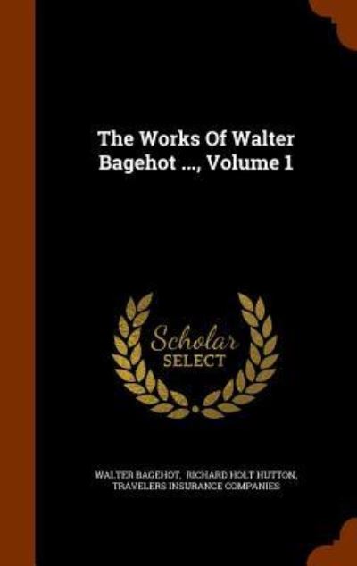 Cover for Walter Bagehot · The Works of Walter Bagehot ..., Volume 1 (Hardcover Book) (2015)