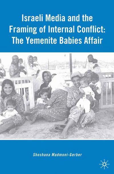 Cover for S. Madmoni-Gerber · Israeli Media and the Framing of Internal Conflict: The Yemenite Babies Affair (Taschenbuch) [1st ed. 2009 edition] (2009)