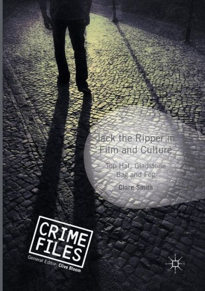 Cover for Clare Smith · Jack the Ripper in Film and Culture: Top Hat, Gladstone Bag and Fog - Crime Files (Paperback Book) [Softcover reprint of the original 1st ed. 2016 edition] (2018)