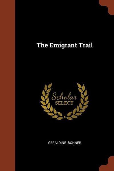 The Emigrant Trail - Geraldine Bonner - Kirjat - Pinnacle Press - 9781374974043 - perjantai 26. toukokuuta 2017