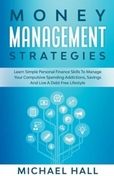 Cover for Michael Hall · Money Management Strategies Learn Personal Finance To Manage Compulsive Your Spending, Savings And Live A Debt Free Lifestyle (Paperback Book) (2020)