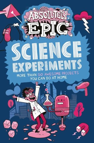 Absolutely Epic Science Experiments: More than 50 Awesome Projects You Can Do at Home - Absolutely Epic Activity Books - Anna Claybourne - Bøger - Arcturus Publishing Ltd - 9781398804043 - 1. april 2022