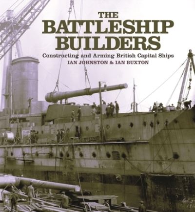 Cover for Ian Johnston · The Battleship Builders: Constructing and Arming British Capital Ships (Taschenbuch) (2022)