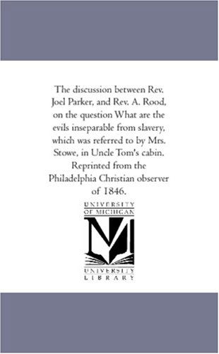 Cover for Unknown Author · The Discussion Between Rev. Joel Parker, and Rev. A. Rood, on the Question What Are the Evils Inseparable from Slavery, Which Was Referred to by Mrs. ... the Philadelphia Christian Observer of 1846. (Paperback Book) (2006)