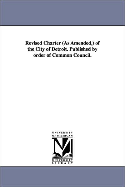 Cover for Michigan Historical Reprint Series · Revised Charter (As Amended,) of the City of Detroit. Published by Order of Common Council. (Paperback Book) (2006)