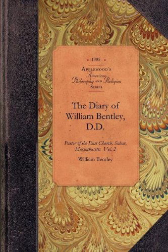 The Diary of William Bentley, D.d. Vol 2: Pastor of the East Church, Salem, Massachusetts  Vol. 2 (Amer Philosophy, Religion) - William Bentley - Boeken - Applewood Books - 9781429018043 - 14 mei 2009