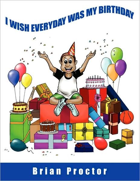 Cover for Brian Proctor · I Wish Everyday Was My Birthday (Paperback Book) (2007)