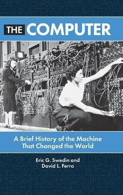 Cover for Eric G. Swedin · The Computer: A Brief History of the Machine That Changed the World (Hardcover Book) (2022)