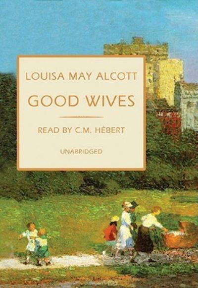 Good Wives - Louisa May Alcott - Other - Blackstone Audiobooks - 9781441760043 - July 1, 2010