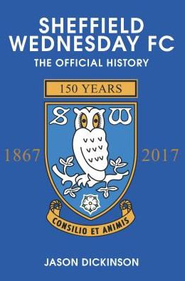 Cover for Jason Dickinson · Sheffield Wednesday FC: The Official History 1867-2017 (Paperback Book) (2018)