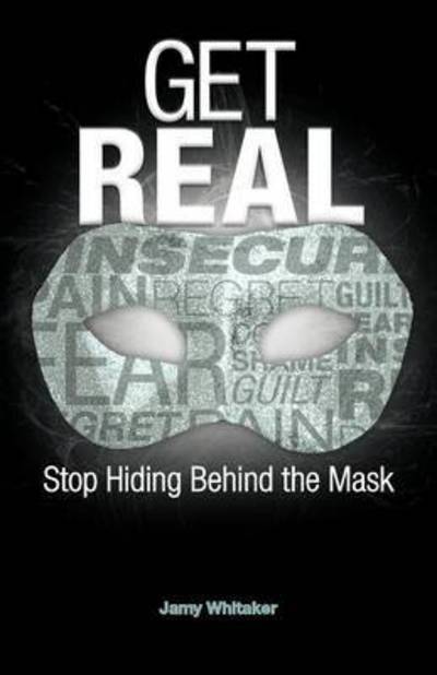 Cover for Jamy Whitaker · Get Real: Stop Hiding Behind the Mask (Paperback Book) (2012)