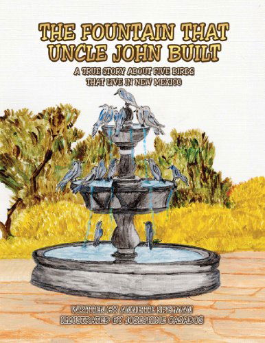 Cover for Annette Spelman · The Fountain That Uncle John Built: a True Storyabout Five Birds That Live in New Mexico (Paperback Book) (2010)